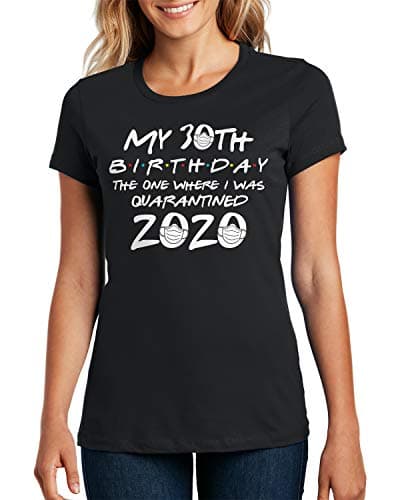My 30th Birthday The One Where I was Quarantined 2020 Ladies T-Shirt Large Black