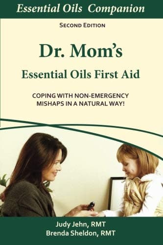 Dr Mom's Essential Oils First Aid: Coping With Non-Emergency Mishaps In A Natural Way!