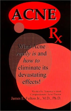 Acne Rx: What Acne Really Is and How to Eliminate Its' Devastating Effects