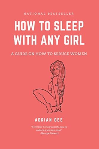 How To Sleep With Any Girl: A Guide On How To Seduce Women Paperback – March 26, 2018