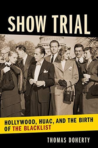 Show Trial – Hollywood, HUAC, and the Birth of the Blacklist (Film and Culture Series)