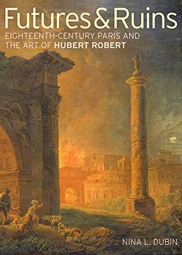 Futures & Ruins - Eighteenth-Century Paris and the Art of Hubert Robert (Getty Publications -)
