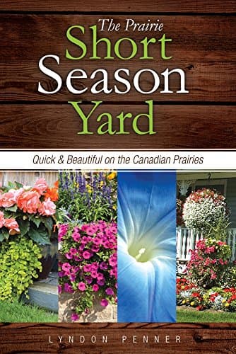 The Prairie Short Season Yard: Quick and Beautiful on the Canadian Prairies Paperback – April 8, 2014