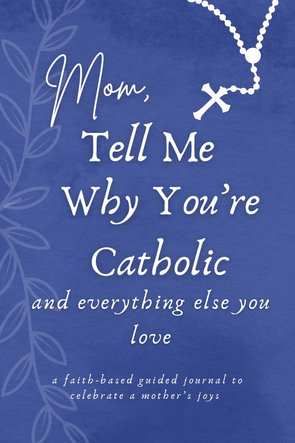 Sr.  Gianna CasinoMom, Tell Me Why You're Catholic and Everything Else You Love: A Faith-Based Guided Journal