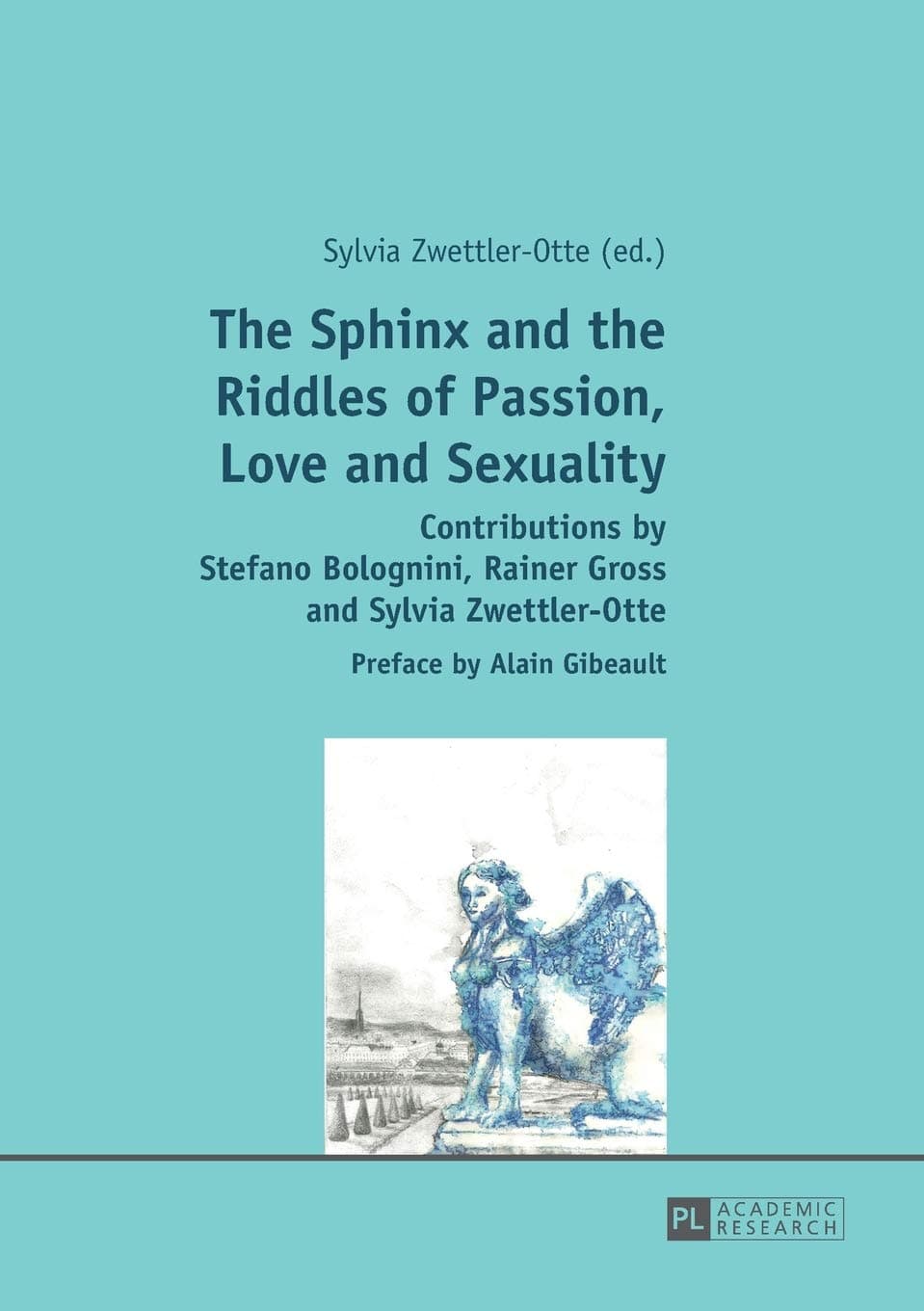 The Sphinx and the Riddles of Passion, Love and Sexuality: Contributions by Stefano Bolognini, Rainer Gross and Sylvia Zwettler-Otte- Preface by Alain Gibeault