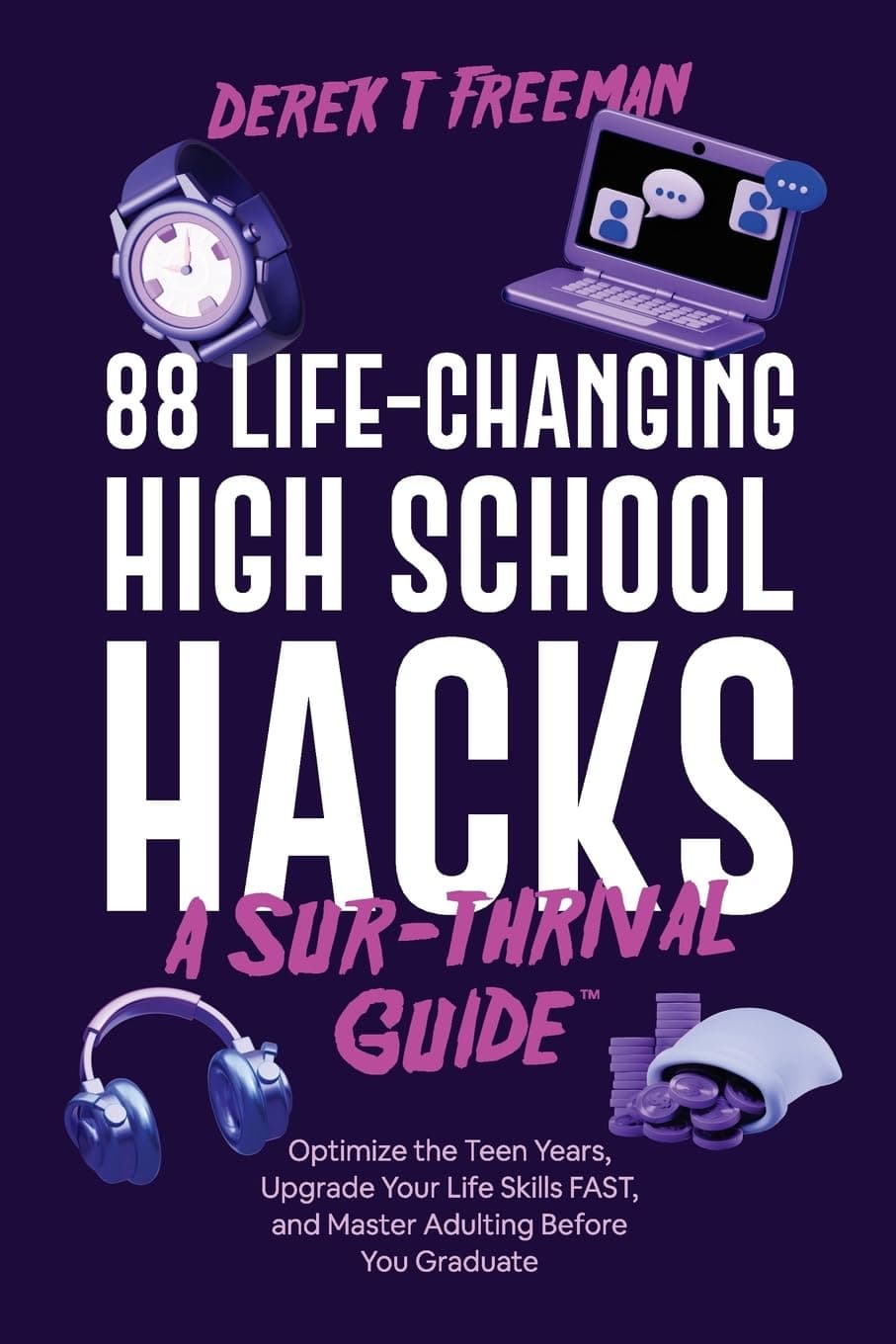 88 Life-Changing High School Hacks (A Sur-Thrival Guide): Optimize the Teen Years, Upgrade Your Life Skills FAST, and Master Adulting Before You Graduate (Teen Sur-Thrival)