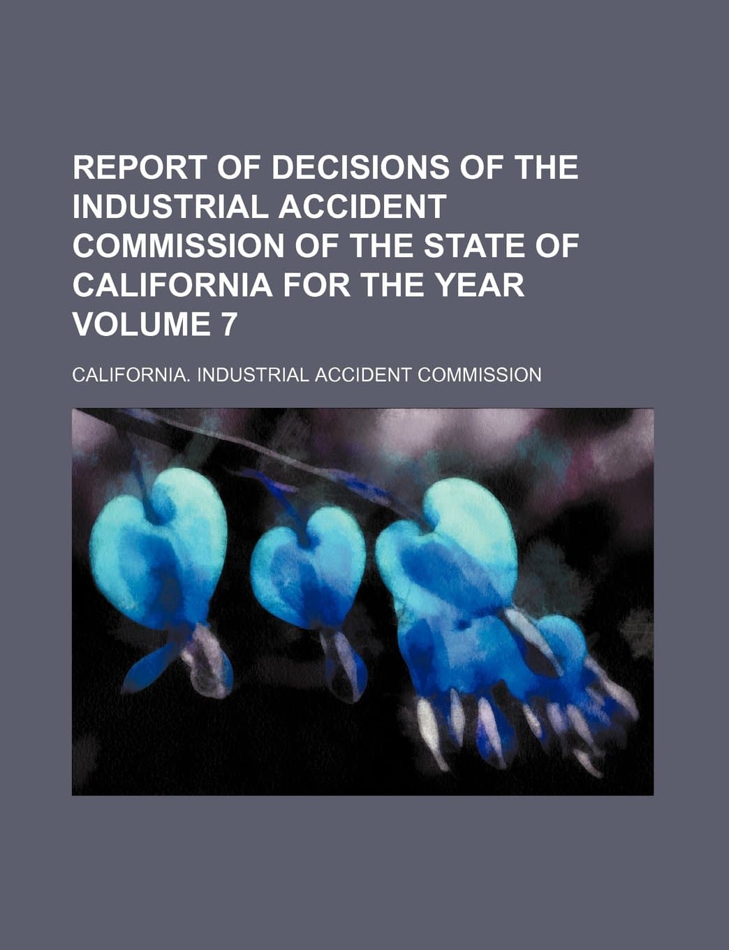 Report of Decisions of the Industrial Accident Commission of the State of California for the Year Volume 7