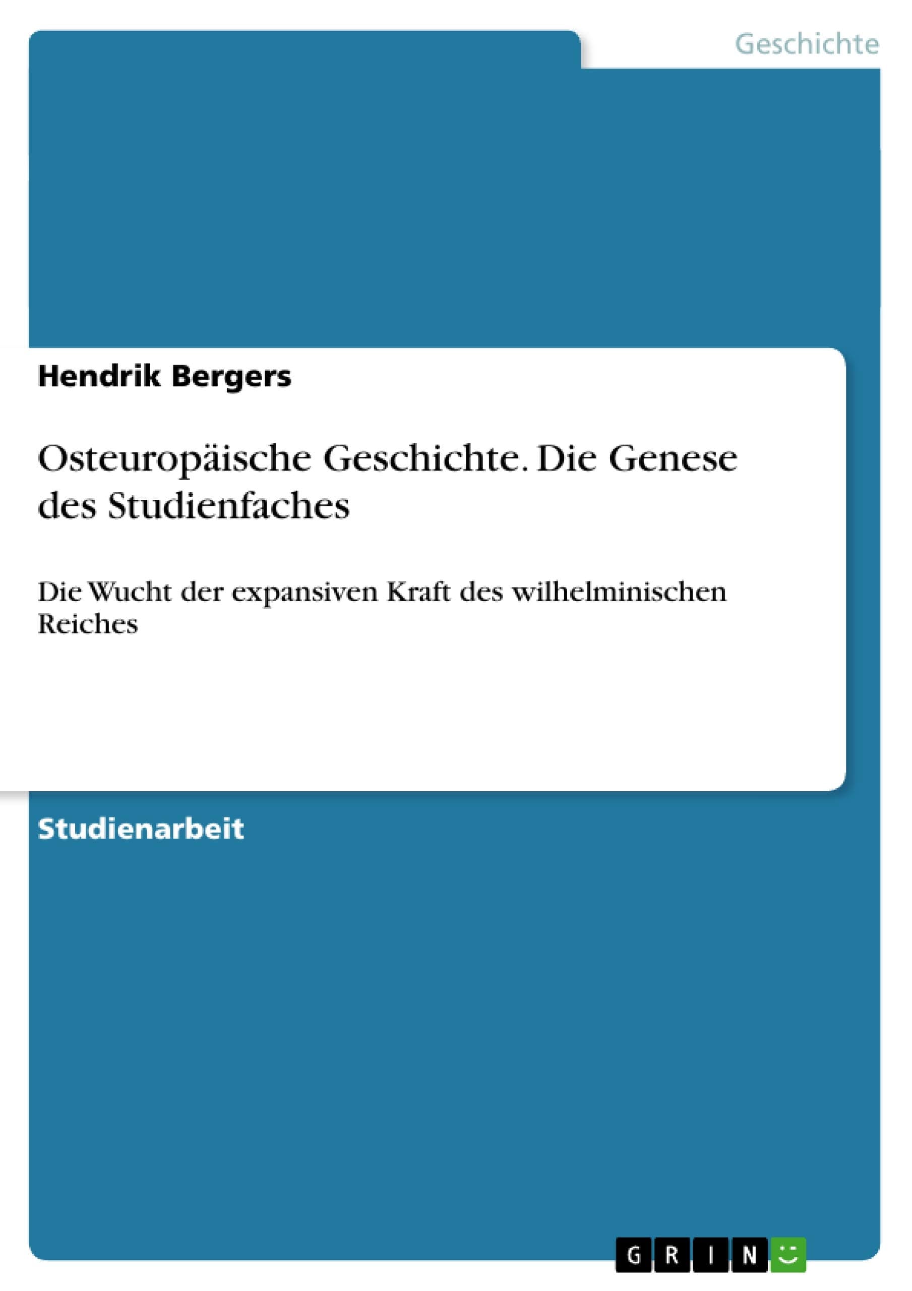Osteuropäische Geschichte. Die Genese des Studienfaches: Die Wucht der expansiven Kraft des wilhelminischen Reiches (German Edition)