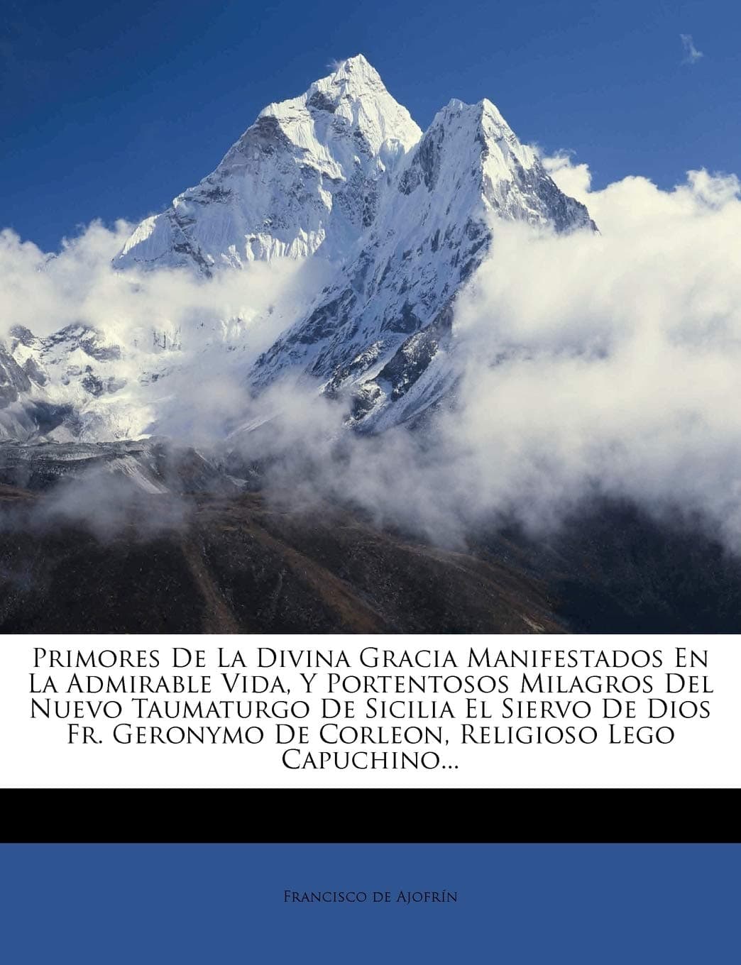 Primores De La Divina Gracia Manifestados En La Admirable Vida, Y Portentosos Milagros Del Nuevo Taumaturgo De Sicilia El Siervo De Dios Fr. Geronymo De Corleon, Religioso Lego Capuchino...
