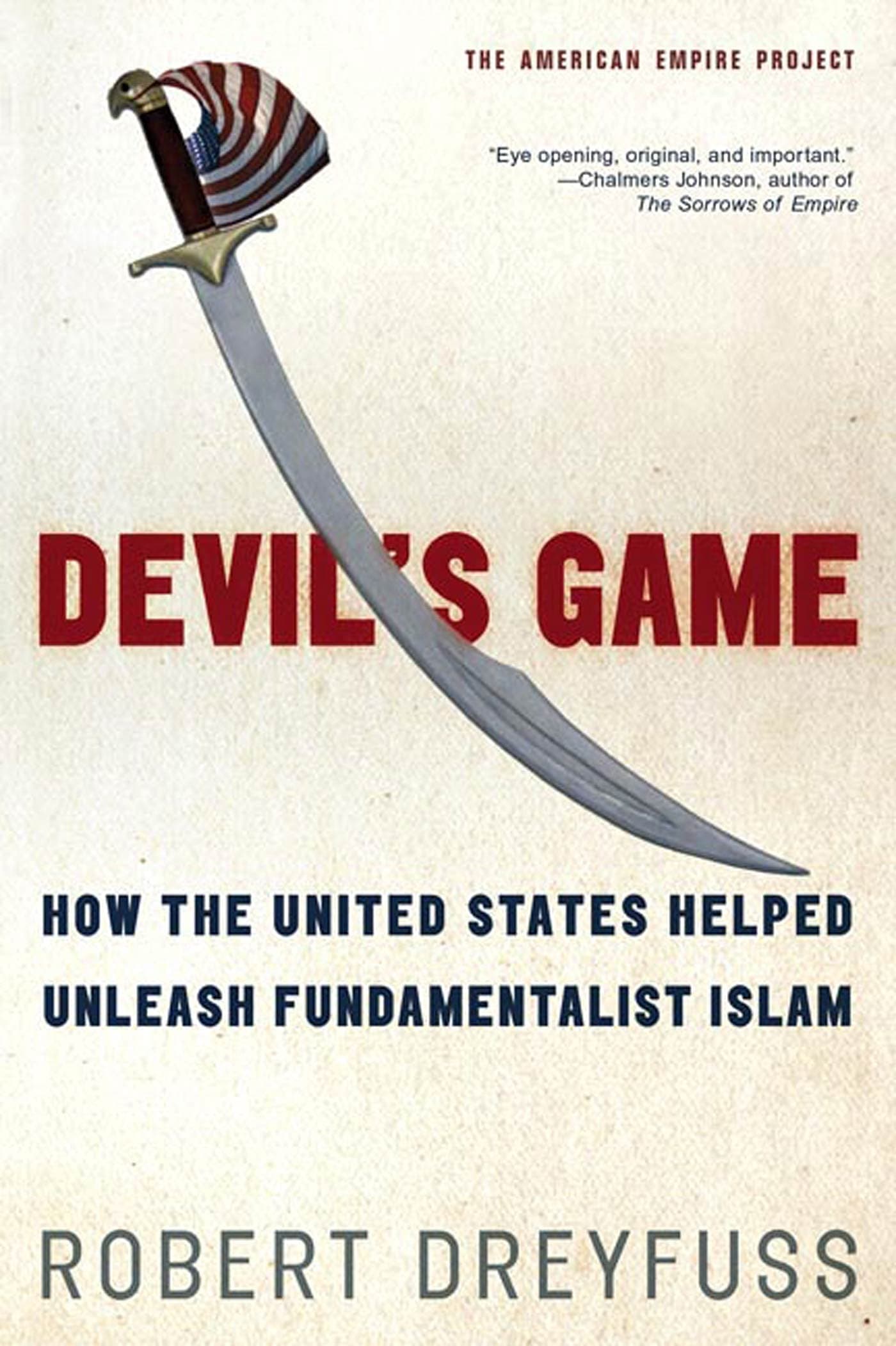 Devil's Game: How the United States Helped Unleash Fundamentalist Islam (American Empire Project)