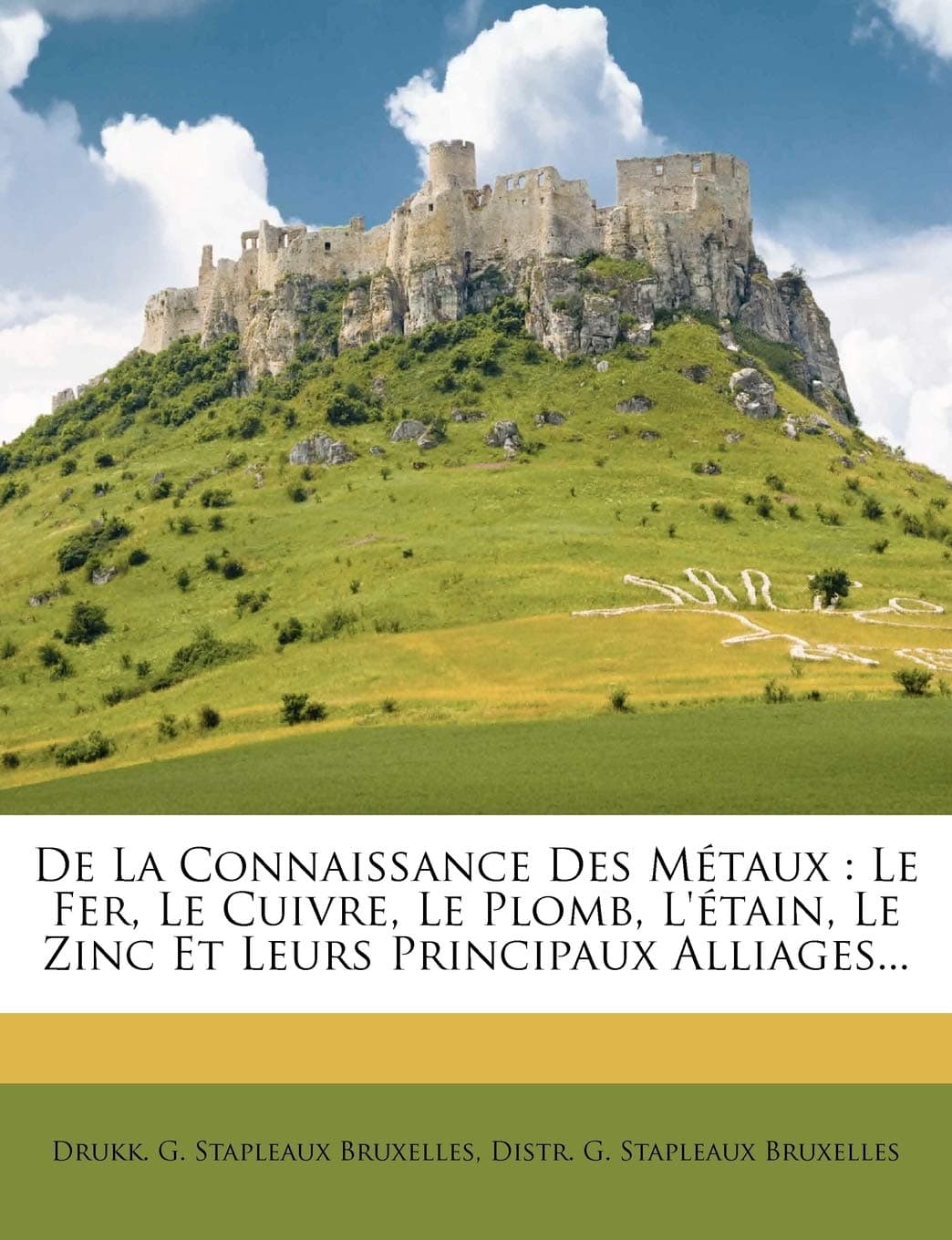 De La Connaissance Des Mtaux: Le Fer, Le Cuivre, Le Plomb, L'tain, Le Zinc Et Leurs Principaux Alliages...