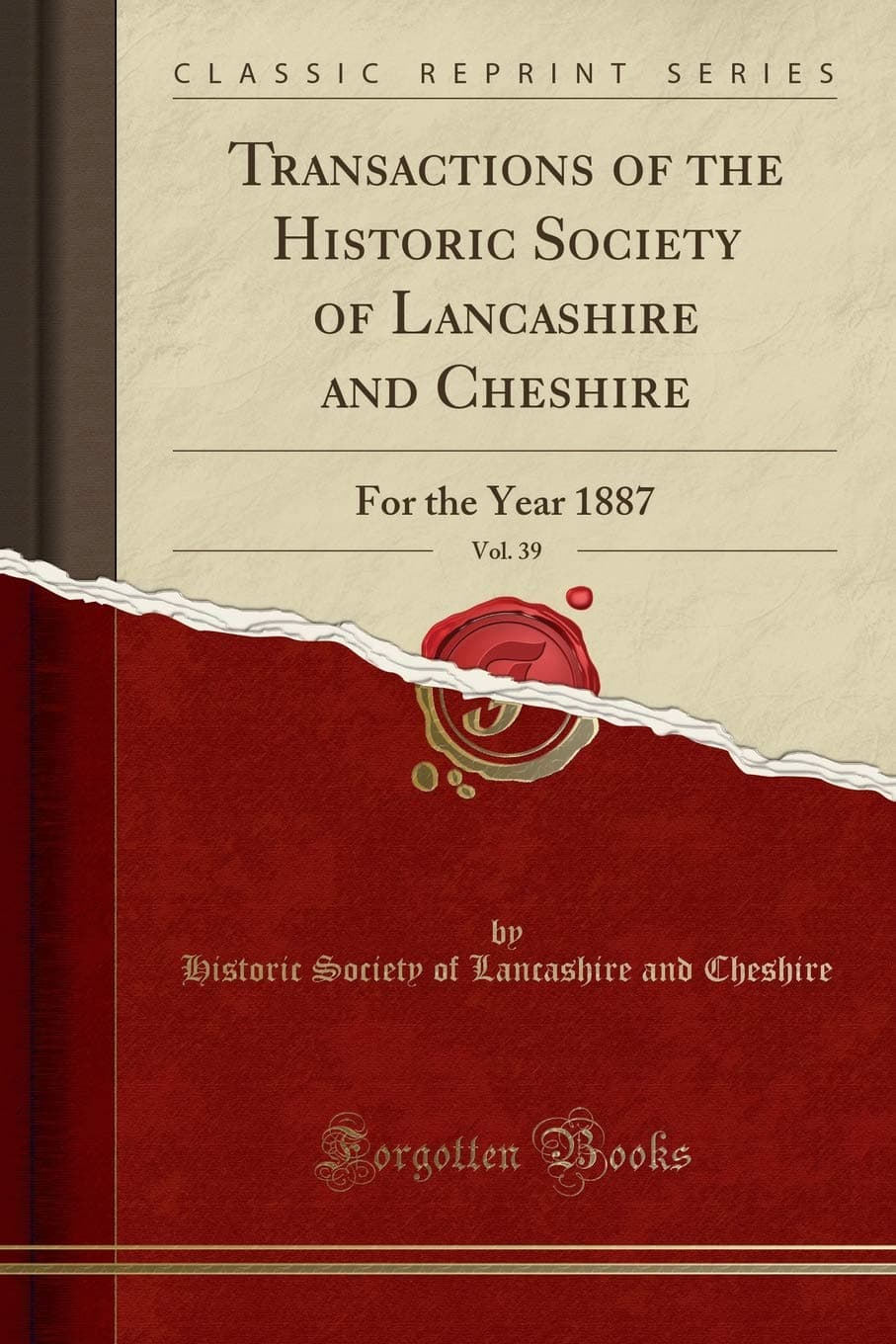 Transactions of the Historic Society of Lancashire and Cheshire, Vol. 39: For the Year 1887 (Classic Reprint)