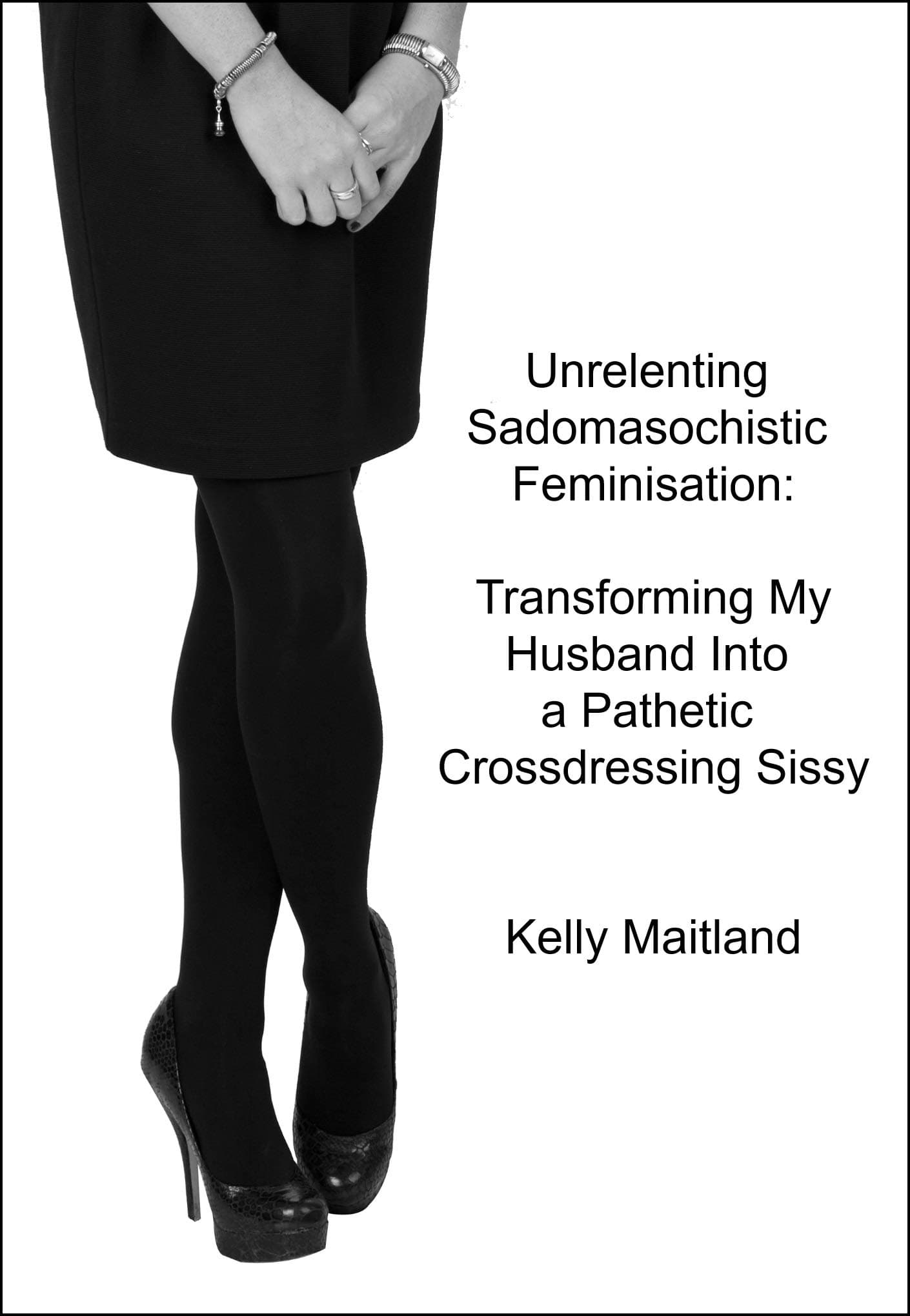 Unrelenting Sadomasochistic Feminisation: Transforming My Husband Into a Pathetic Crossdressing Sissy (Kelly Maitland)
