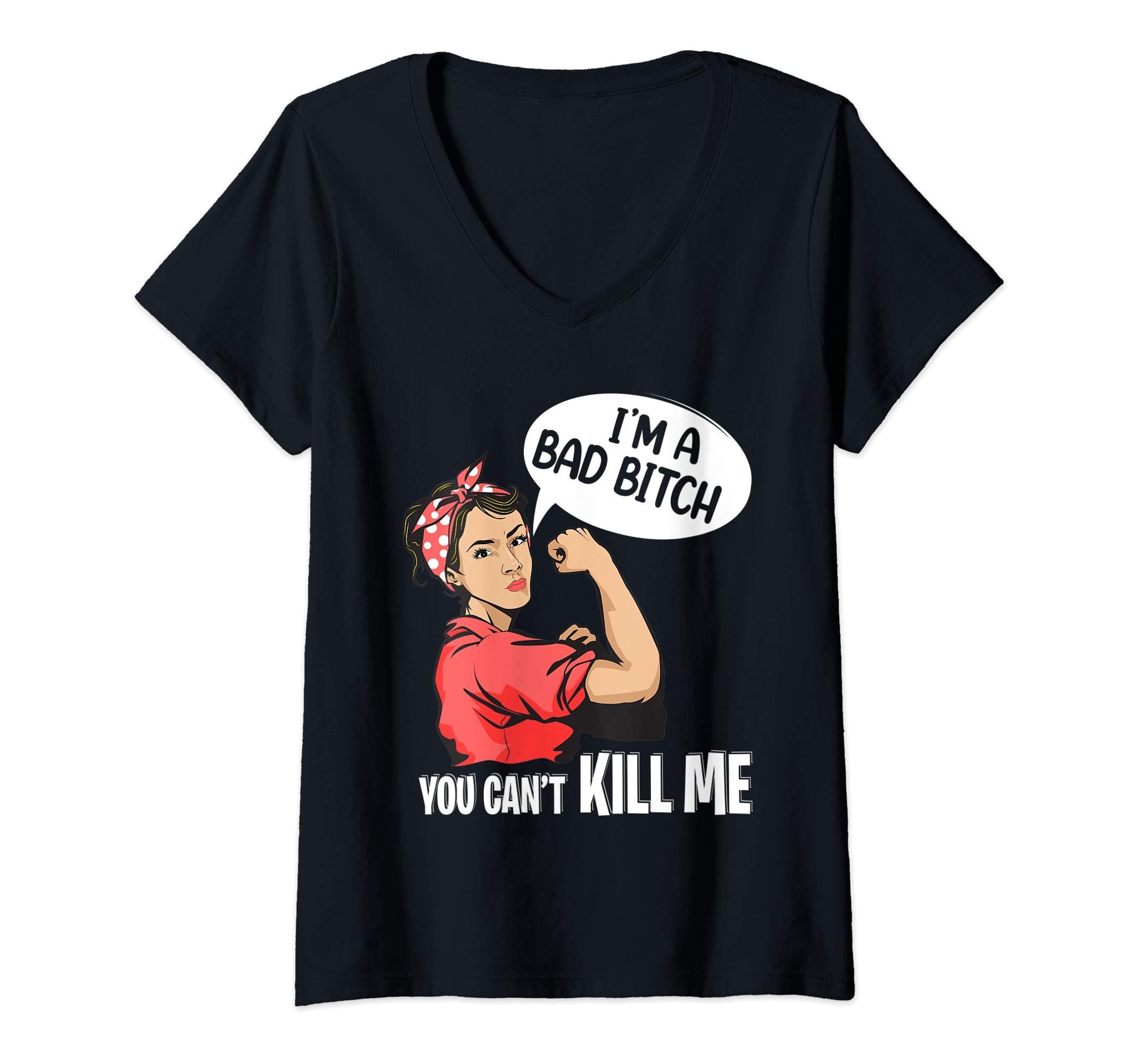 Womens I'm A Bad Bitch You Can't Kill Me V-Neck T-Shirt