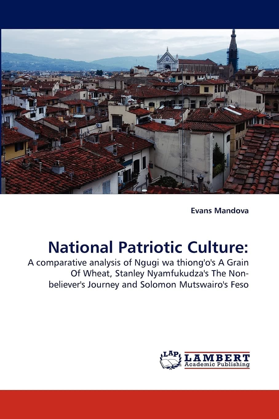 National Patriotic Culture:: A comparative analysis of Ngugi wa thiong'o's A Grain Of Wheat, Stanley Nyamfukudza's The Non- believer's Journey and Solomon Mutswairo's Feso Paperback – May 4, 2011