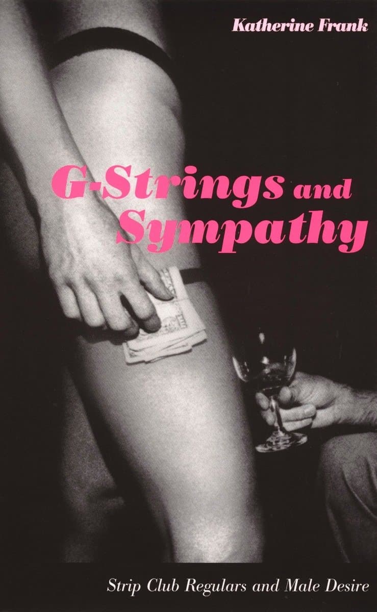G-Strings and Sympathy: Strip Club Regulars and Male Desire Kindle Edition