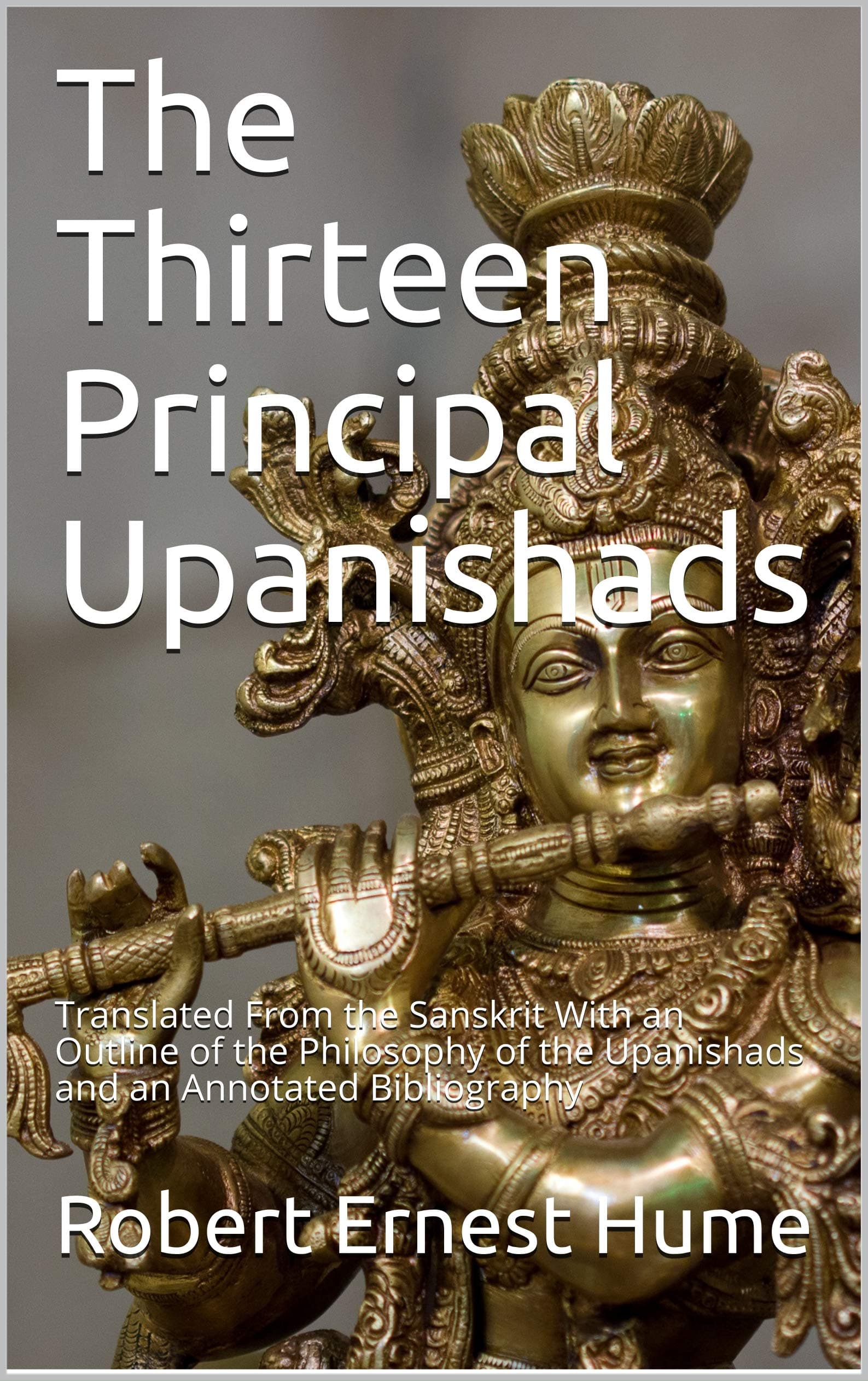 The Thirteen Principal Upanishads: Translated From the Sanskrit With an Outline of the Philosophy of the Upanishads and an Annotated Bibliography
