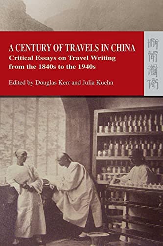 A Century of Travels in China: Critical Essays on Travel Writing from the 1840s to the 1940s Paperback – May 2, 2007