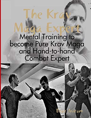 The Krav Maga Expert - Mental Training to become Pure Krav Maga and Hand-to-hand Combat Expert