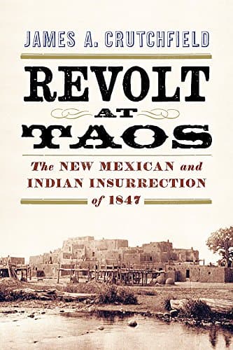 Revolt at Taos: The New Mexican and Indian Insurrection of 1847 Hardcover – Illustrated, April 22, 2015