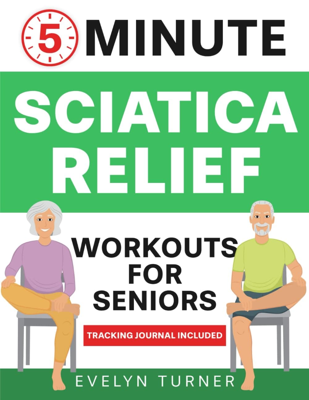 5-Minute Sciatica Relief Workouts for Seniors: Your 4-Week Journey to Alleviate Chronic Pain. Low-Impact Illustrated Exercises for Nerve Health, ... and Rejuvenated Flexibility (Healthy Living)