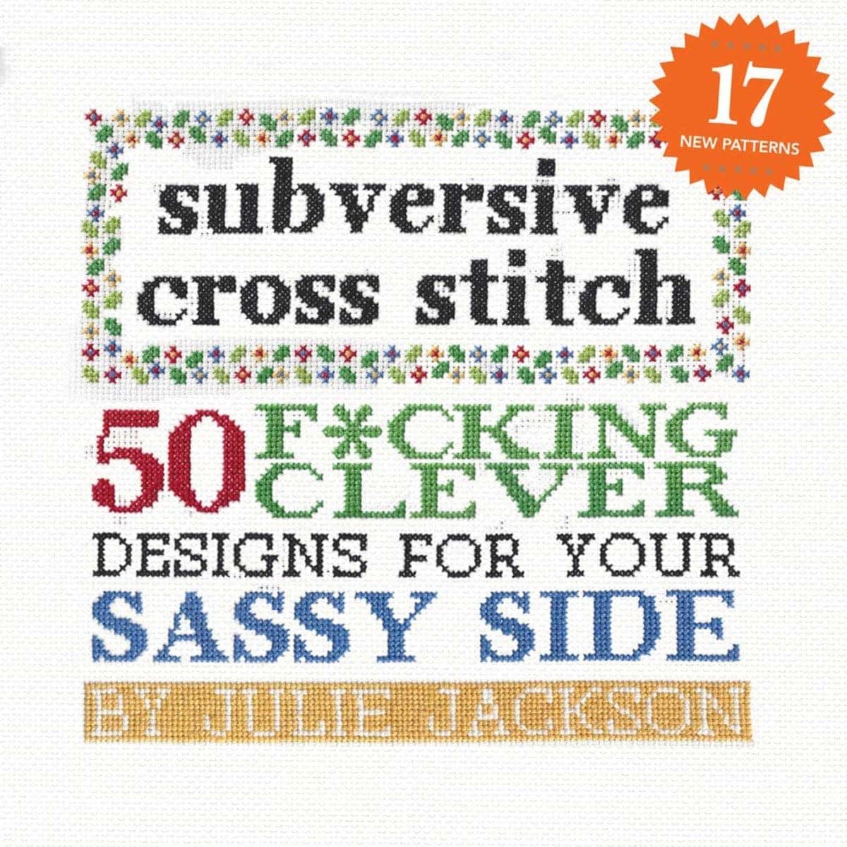 Subversive Cross Stitch: 50 F*cking Clever Designs for Your Sassy Side