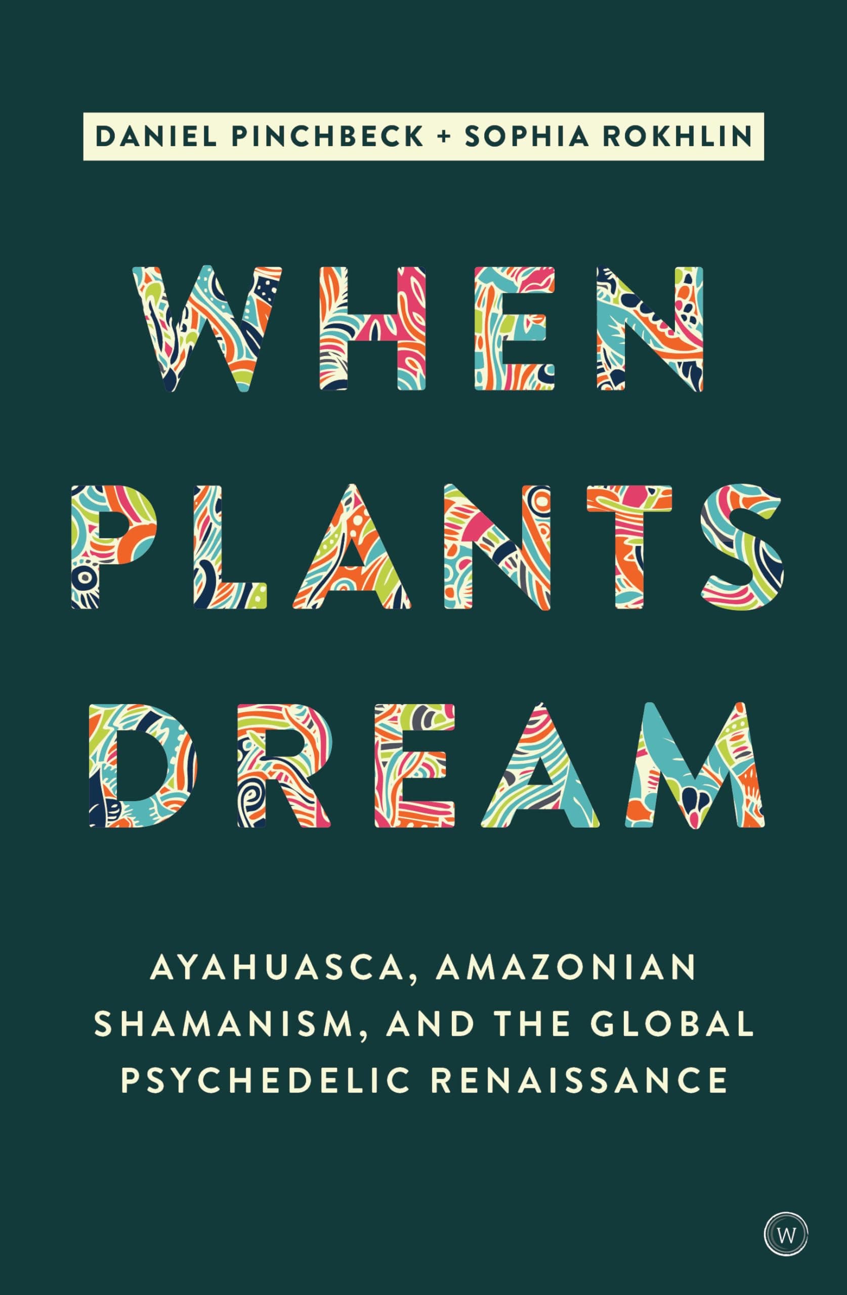 When Plants Dream: Ayahuasca, Amazonian Shamanism and the Global Psychedelic Renaissance Hardcover – September 10, 2019