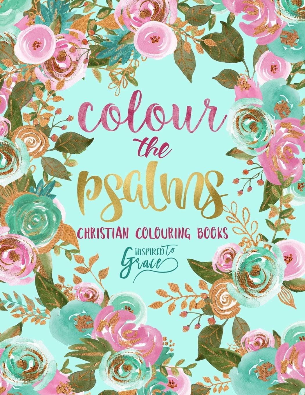 Colour The Psalms: Inspired To Grace: Christian Colouring Books: A Bible Verse Colouring Book for Adults & Teens Paperback – 21 July 2016